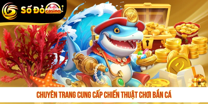 Chuyên trang cung cấp chiến thuật chơi bắn cá